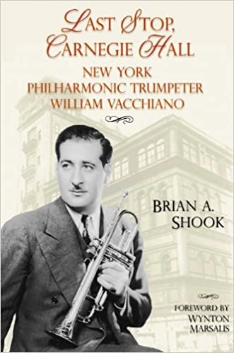 Last Stop, Carnegie Hall: New York Philharmonic Trumpeter William Vacchiano: North Texas Lives of Musician Series, Book 6 by Brian Shook 