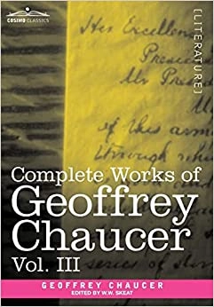 Complete Works of Geoffrey Chaucer, Vol. III: The House of Fame: The Legend of Good Women, the Treatise on the Astrolabe with an Account of the Source 