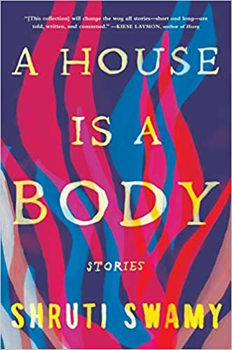 A House Is a Body: Stories by Shruti Swamy 