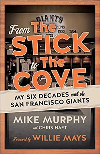 From the Stick to the Cove: My Six Decades with the San Francisco Giants by Mike Murphy, Chris Haft 