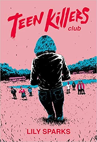 Teen Killers Club: A Novel by Lily Sparks 