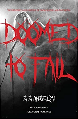 Doomed to Fail: The Incredibly Loud History of Doom, Sludge, and Post-metal by J. J. Anselmi 