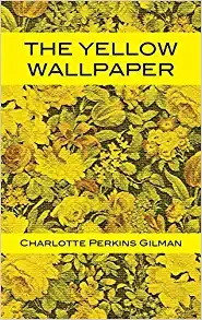 The Yellow Wallpaper: a short story by American writer by Charlotte Perkins Gilman 