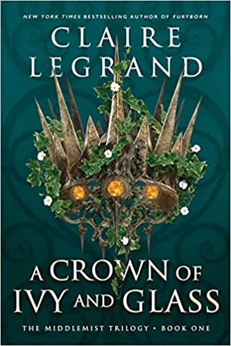 A Crown of Ivy and Glass (The Middlemist Trilogy Book 1) by Claire Legrand 