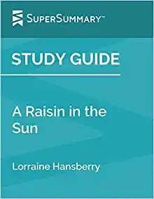 Study Guide: A Raisin in the Sun by Lorraine Hansberry by SuperSummary 