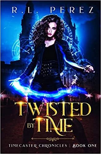 Twisted by Time: A Dark Fantasy Romance: Timecaster Chronicles, Book 1 by R.L. Perez 