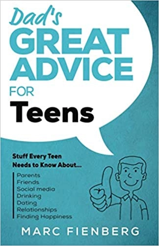 Dad's Great Advice for Teens: Stuff Every Teen Needs to Know About Parents, Friends, Social Media, Drinking, Dating, Relationships, and Finding Happiness by Marc Fienberg 