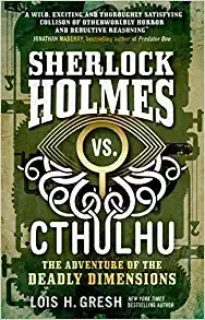 Sherlock Holmes vs. Cthulhu: The Adventure of the Deadly Dimensions by Lois H. Gresh 