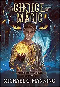 The Choice of Magic (Art of the Adept Book 1) by Michael G Manning 