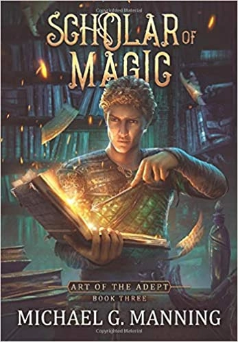 Scholar of Magic (Art of the Adept Book 3) by Michael G Manning 