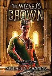 The Wizard's Crown (Art of the Adept Book 5) by Michael G Manning 