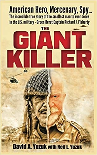 The Giant Killer: American Hero, Mercenary, Spy... The Incredible True Story of the Smallest Man to Serve in the U.S. Military - Green Beret Captain Richard J. Flaherty by David A. Yuzuk 