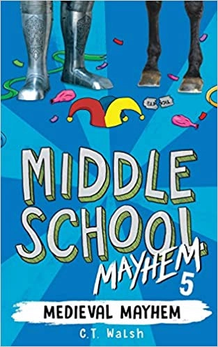 Medieval Mayhem: Middle School Mayhem, Book 5 by C.T. Walsh 
