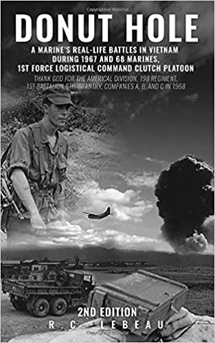 Donut Hole: A Marine’s Real-Life Battles in Vietnam During 1967 and 68 Marines, 1st Force Logistical Command Clutch Platoon by R.C. Lebeau 