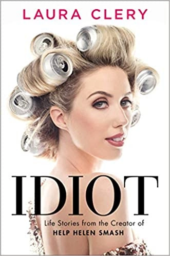 Idiot: Life Stories from the Creator of Help Helen Smash by Laura Clery 