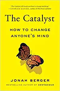 The Catalyst: How to Change Anyone's Mind by Jonah Berger 