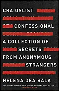 Craigslist Confessional: A Collection of Secrets from Anonymous Strangers by Helena Dea Bala 
