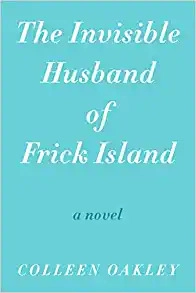 The Invisible Husband of Frick Island by Colleen Oakley 