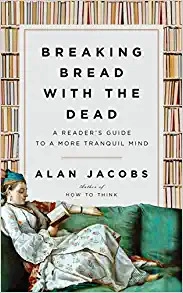 Breaking Bread with the Dead: A Reader's Guide to a More Tranquil Mind by Alan Jacobs 