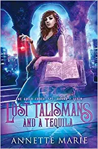 Lost Talismans and a Tequila: The Guild Codex: Spellbound, Book 7 by Annette Marie 