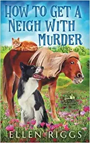 How to Get a Neigh with Murder : A Cozy Mystery for Animal Lovers (Bought-the-Farm Mystery Book 10) 