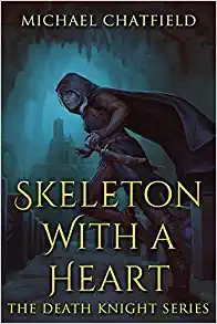 Skeleton with a Heart: Death Knight, Book 1 by Michael Chatfield 