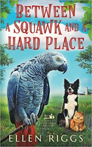 Between a Squawk and a Hard Place : A Cozy Mystery for Animal Lovers (Bought-the-Farm Mystery Book 13) 