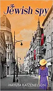 The Jewish Spy: A WW2 Historical Novel, Based on a True Story of a Jewish Holocaust Survivor: World War II Brave Women Fiction, Book 3 by Hayuta Katzenelson 