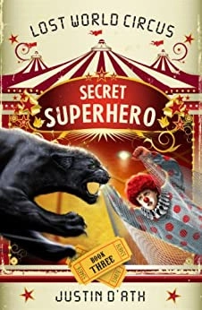 Secret Superhero: The Lost World Circus Book 3 