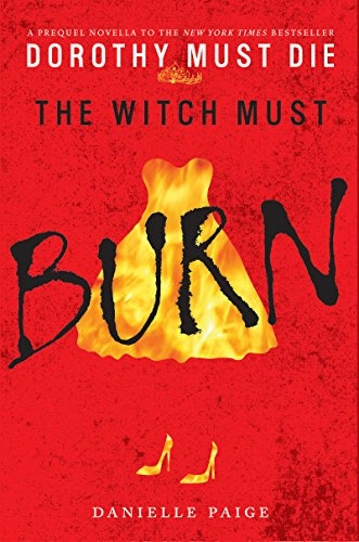 The Witch Must Burn: A Prequel Novella (Dorothy Must Die series Book 2) 