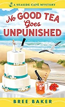 No Good Tea Goes Unpunished: A Beachfront Cozy Mystery (Seaside Café Mysteries Book 2) 