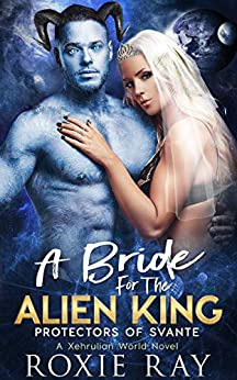 A Bride For The Alien King: A SciFi Alien Romance (Protectors Of Svante Book 1) by Roxie Ray 