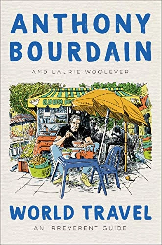 World Travel: An Irreverent Guide by Anthony Bourdain, Laurie Woolever 