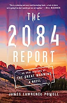 The 2084 Report: An Oral History of the Great Warming by James Lawrence Powell 