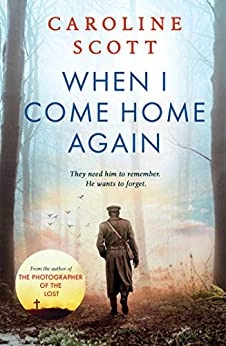 When I Come Home Again: A beautiful and heartbreaking WWI novel, based on true events by Caroline Scott 
