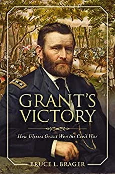Grant's Victory: How Ulysses S. Grant Won the Civil War by Bruce L. Brager 