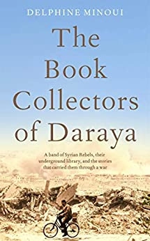 The Book Collectors: A Band of Syrian Rebels and the Stories That Carried Them Through a War by Delphine Minoui 