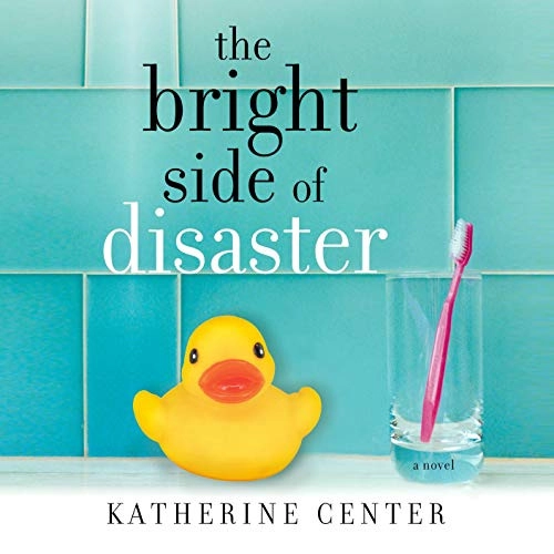 The Bright Side of Disaster: A Novel by Katherine Center 