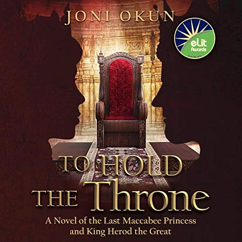 To Hold the Throne: A Novel of the Last Maccabee Princess and King Herod the Great by Joni Okun 