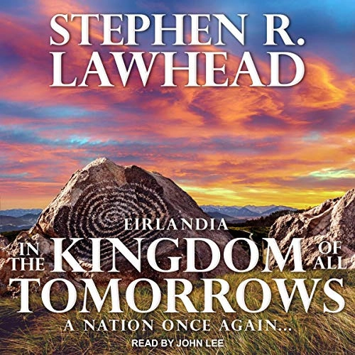 In the Kingdom of All Tomorrows: Eirlandia Series, Book 3 by Stephen R. Lawhead 