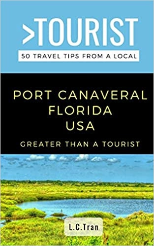 Greater than a Tourist - Port Canaveral Florida USA: 50 Travel Tips from a Local (Greater than a Tourist Florida, Book 1) by L.C Tran, Greater Than a Tourist 