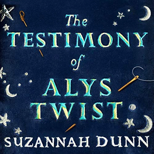 The Testimony of Alys Twist by Suzannah Dunn 