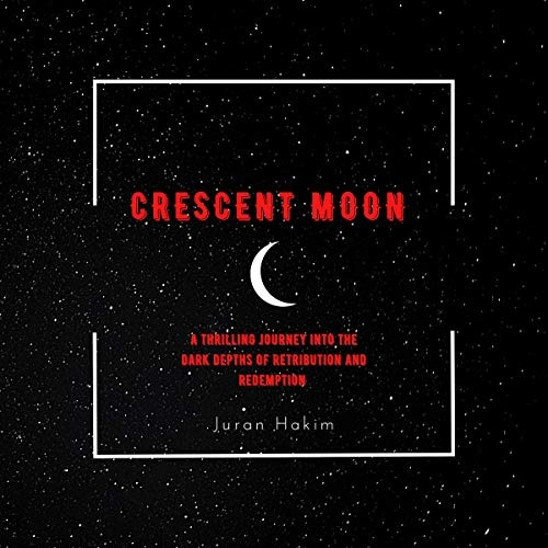 Crescent Moon: A Thrilling Journey Into the Dark Depths of Retribution and Redemption: The Crescent Moon Saga, Book 1 by Juran Hakim 