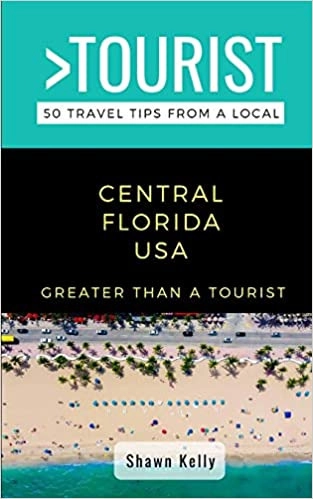Greater Than a Tourist - Central Florida USA: 50 Travel Tips from a Local by Shawn Kelly 