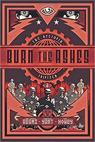 Burn the Ashes: The Dystopia Triptych, Book 2 by John Joseph Adams, Hugh Howey, Christie Yant 