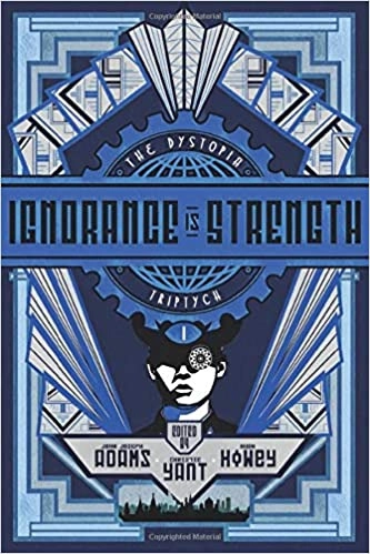 Ignorance Is Strength by John Joseph Adams, Hugh Howey, Christie Yant 