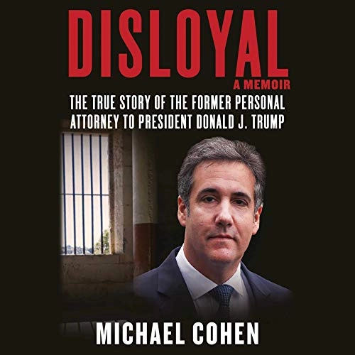 Disloyal: A Memoir: The True Story of the Former Personal Attorney to President Donald J. Trump by Michael Cohen 