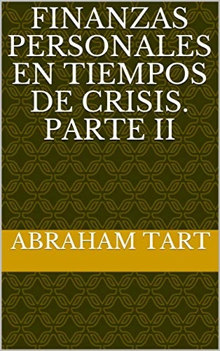 Finanzas Personales en Tiempos de Crisis. Parte II [Personal Finance in Times of Crisis. Part II] by Abraham  Tart 