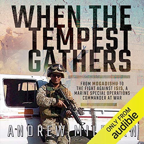 When the Tempest Gathers: From Mogadishu to the Fight Against ISIS, a Marine Special Operations Commander at War by Andrew Milburn 