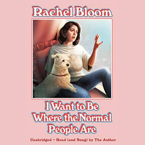 I Want to Be Where the Normal People Are: The laugh out loud collection from the creator of Crazy Ex-Girlfriend by Rachel Bloom 